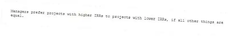 Managers prefer projects with higher IRRs to projects with lower IRRs, if all other things are equal.