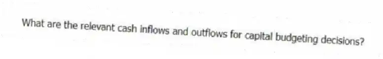 What are the relevant cash inflows and outflows for capital budgeting decisions?
