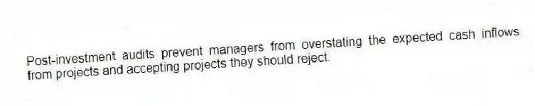 Post-investment audits prevent managers from overstating the expected cash inflows from projects and accepting projects they should reject.