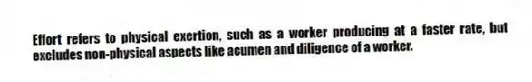 Effort refers to physical exertion, such as a worker producing at a faster rate, but excludes non-physical aspects like acumen and diligence of a worker.