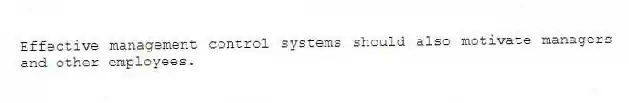 Effective management control systems should also motivate managers and other employees.