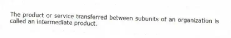 The product or service transferred between subunits of an organization is called an intermediate product.