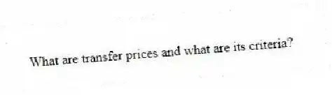 What are transfer prices and what are its criteria?