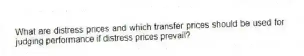 What are distress prices and which transfer prices should be used for judging performance if distress prices prevail?