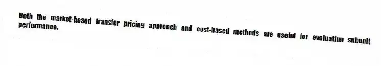 Both the market-based transfer pricing approach and cost-based methods are useful for evaluating subunit performance.