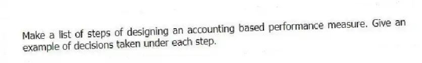Make a list of steps of designing an accounting based performance measure. Give an example of decisions taken under each step.