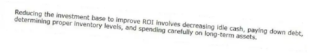 Reducing the investment base to improve ROI involves decreasing idle cash, paying down debt, determining proper inventory levels, and spending carefully on long-term assets.