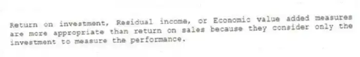 Return on investment, Residual income, or Economic value added measures are more appropriate than return on sales because they consider only the investment to measure the performance.