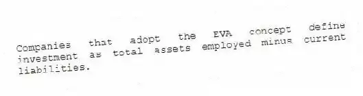 Companies that adopt the EVA concept define investment as total assets employed minus current liabilities.
