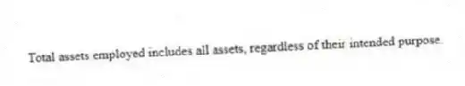 Total assets employed includes all assets, regardless of their intended purpose.