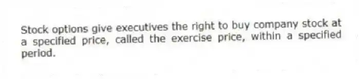Stock options give executives the right to buy company stock at a specified price, called the exercise price, within a specified period.