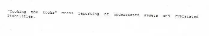 "Cooking the books" means reporting of understated assets and overstated liabilities.