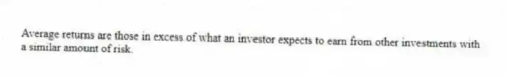 Average returns are those in excess of what an investor expects to earn from other investments with a similar amount of risk.