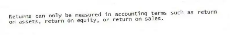 Returns can only be measured in accounting terms such as return on assets, return on equity, or return on sales.