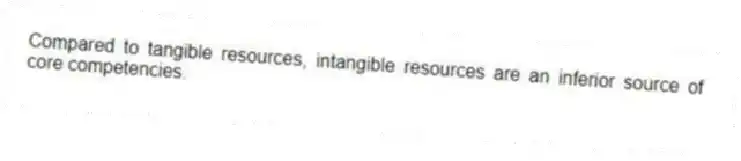 Compared to tangible resources, intangible resources are an inferior source of core competencies.