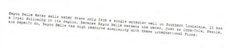 Bayou Belle Water sells water drawn only from a single artesian well in Southern Louisiana. It has a loyal following in its region. Because Bayou Belle markets the water, just as Coca-Cola, Nestle, and PepsiCo do, Bayou Belle has high resource similarity with these international firms.