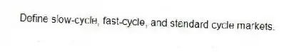 Define slow-cycle, fast-cycle, and standard cycle markets.