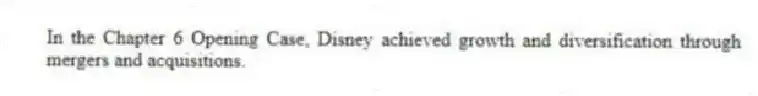 In the Chapter 6 Opening Case, Disney achieved growth and diversification through mergers and acquisitions.