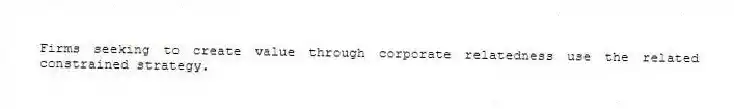 Firms seeking to create value through corporate relatedness use the related constrained strategy.