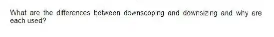 What are the differences between downscoping and downsizing and why are each used?