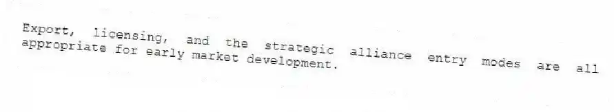 Export, licensing, and the strategic alliance entry modes are all appropriate for early market development.