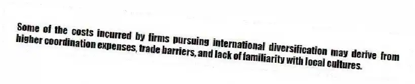 Some of the costs incurred by firms pursuing international diversification may derive from higher coordination expenses, trade barriers, and lack of familiarity with local cultures.