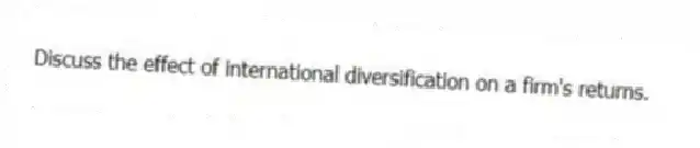 Discuss the effect of international diversification on a firm's returns.