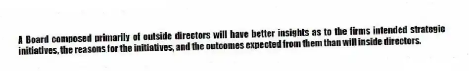 A Board composed primarily of outside directors will have better insights as to the firms intended strategic initiatives, the reasons for the initiatives, and the outcomes expected from them than will inside directors.