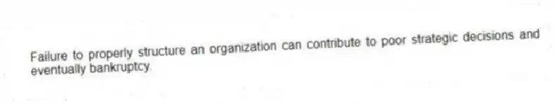 Failure to properly structure an organization can contribute to poor strategic decisions and eventually bankruptcy.