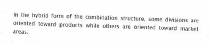 In the hybrid form of the combination structure, some divisions are oriented toward products while others are oriented toward market areas.