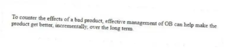 To counter the effects of a bad product, effective management of OB can help make the product get better, incrementally, over the long term.