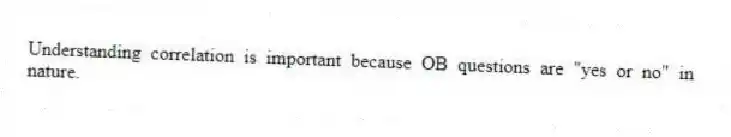 Understanding correlation is important because OB questions are "yes or no" in nature.