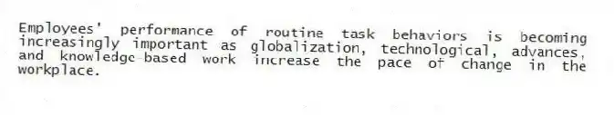 Employees' performance of routine task behaviors is becoming increasingly important as globalization, technological, advances, and knowledge-based work increase the pace of change in the workplace.