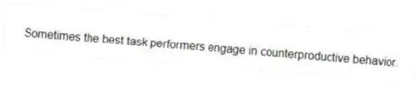 Sometimes the best task performers engage in counterproductive behavior.