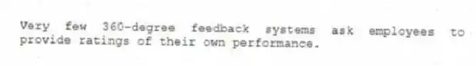 Very few 360-degree feedback systems ask employees to provide ratings of their own performance.