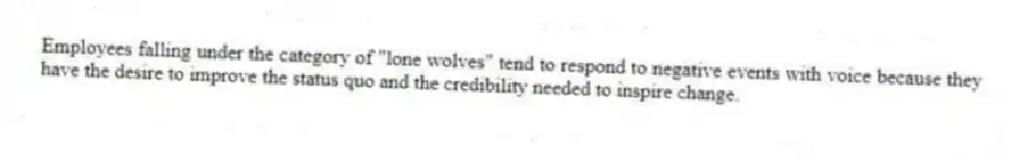 Employees falling under the category of "lone wolves" tend to respond to negative events with voice because they have the desire to improve the status quo and the credibility needed to inspire change.