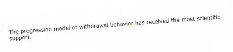 The progression model of withdrawal behavior has received the most scientific support.