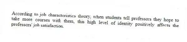 According to job characteristics theory, when students tell professors they hope to take more courses with them, this high level of identity positively affects the professors' job satisfaction.