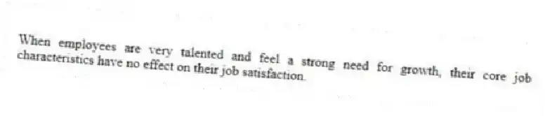 When employees are very talented and feel a strong need for growth, their core job characteristics have no effect on their job satisfaction.
