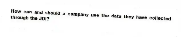 How can and should a company use the data they have collected through the JDI?