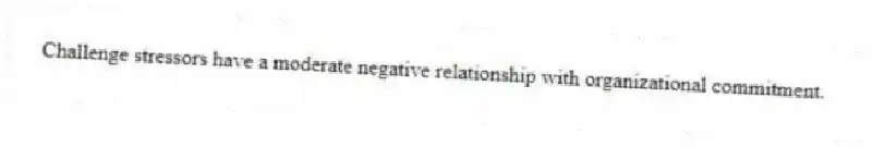 Challenge stressors have a moderate negative relationship with organizational commitment.