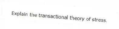 Explain the transactional theory of stress.