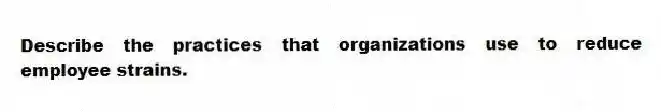 Describe the practices that organizations use to reduce employee strains.