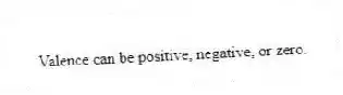Valence can be positive, negative, or zero.