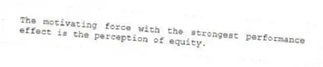 The motivating force with the strongest performance effect is the perception of equity.