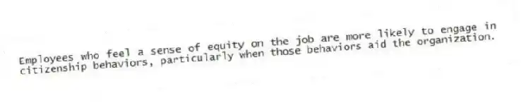 Employees who feel a sense of equity on the job are more likely to engage in citizenship behaviors, particularly when those behaviors aid the organization.