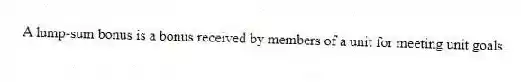 A lump-sum bonus is a bonus received by members of a unit for meeting unit goals.