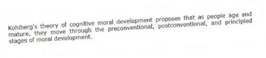 Kohlberg's theory of cognitive moral development proposes that as people age and mature, they move through the preconventional, postconventional, and principled stages of moral development.