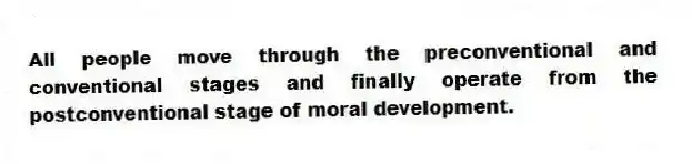 All people move through the preconventional and conventional stages and finally operate from the postconventional stage of moral development.