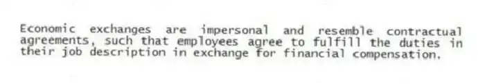 Economic exchanges are impersonal and resemble contractual agreements, such that employees agree to fulfill the duties in their job description in exchange for financial compensation.